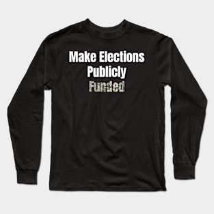 Make Elections Publicly Funded Long Sleeve T-Shirt